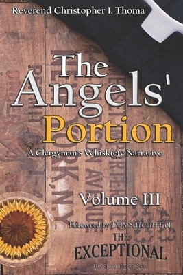 The Angels' Portion, Volume 3: A Clergyman's Whisk(e)y Narrative by Christopher Ian Thoma
