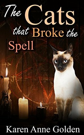 The Cats that Broke the Spell by Karen Anne Golden