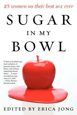 Sugar in My Bowl: 28 Women on Their Best Sex Ever by Erica Jong