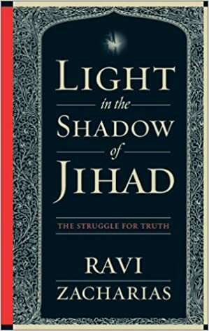 Light in the Shadow of Jihad: The Struggle for Truth by Ravi Zacharias