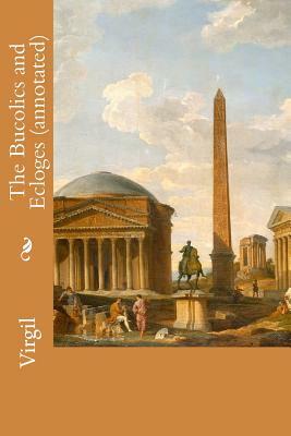 The Bucolics and Ecloges (annotated) by Virgil