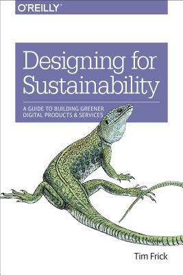 Designing for Sustainability: A Guide to Building Greener Digital Products and Services by Tim Frick