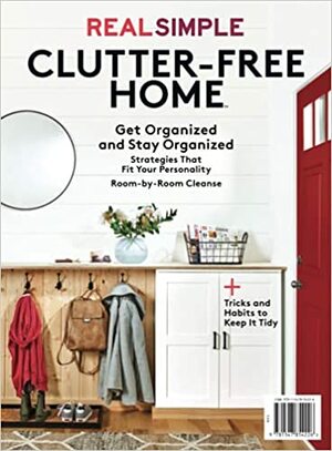 Real Simple Clutter-Free Home: Get Organized and Stay Organized by The Editors of Real Simple