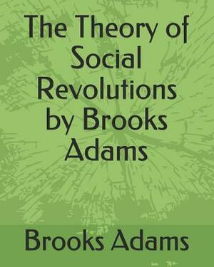 The Theory of Social Revolutions by Brooks Adams by Brooks Adams