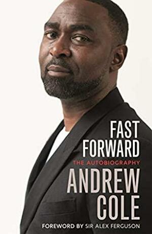 Fast Forward: The Autobiography: The Hard Road to Football Success by Andrew Cole