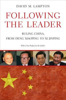 Following the Leader: Ruling China, from Deng Xiaoping to XI Jinping by David M. Lampton