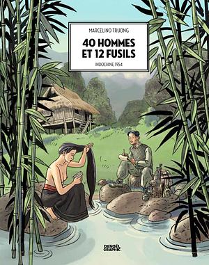 40 hommes et 12 fusils: Indochine 1954 by Marcelino Truong