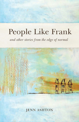 People Like Frank: And Other Stories from the Edge of Normal by Jenn Ashton