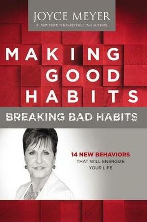 Making Good Habits, Breaking Bad Habits: 14 New Behaviors That Will Energize Your Life by Joyce Meyer