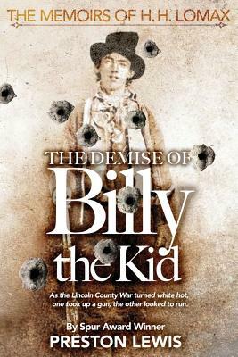 The Demise of Billy the Kid: Book One of The Memoirs of H.H. Lomax by Preston Lewis