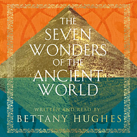 The Seven Wonders of the Ancient World by Bettany Hughes