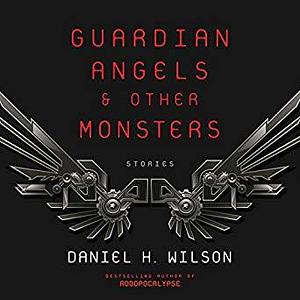 Guardian Angels and Other Monsters: Stories by Kirby Heyborne, Daniel H. Wilson