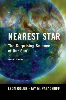 Nearest Star: The Surprising Science of Our Sun by Jay M. Pasachoff, Leon Golub, L. Golub