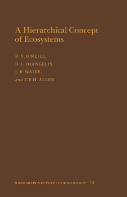 A Hierarchical Concept of Ecosystems. (Mpb-23), Volume 23 by Robert V. O'Neill, Donald Lee Deangelis, J. B. Waide