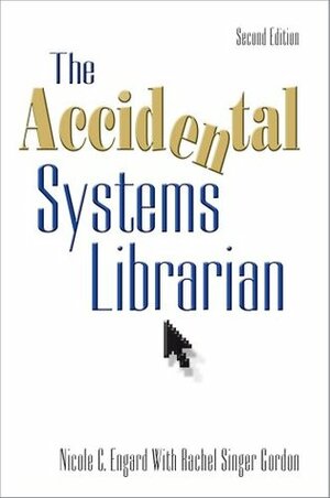 The Accidental Systems Librarian by Rachel Singer Gordon, Nicole C. Engard