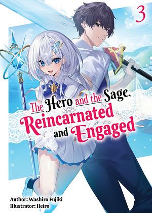 The Hero and the Sage, Reincarnated and Engaged: Volume 3 by Washiro Fujiki