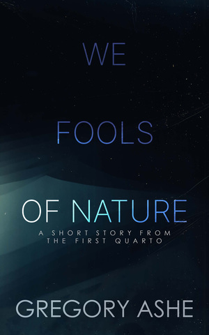 We Fools of Nature by Gregory Ashe