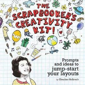 The Scrapbooker's Creativity Kit: Prompts and Ideas to Jump Start Your Layouts by Claudine Hellmuth