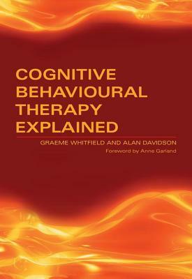 Cognitive Behavioural Therapy Explained by Graeme Whitfield, Alan Davidson