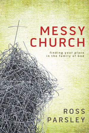 Messy Church: A Multigenerational Mission for God's Family by Ross Parsley