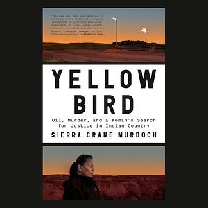 Yellow Bird: Oil, Murder, and a Woman's Search for Justice in Indian Country by Sierra Crane Murdoch