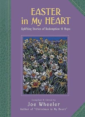 Easter in My Heart: Uplifting Stories of Redemption and Hope by Joe L. Wheeler