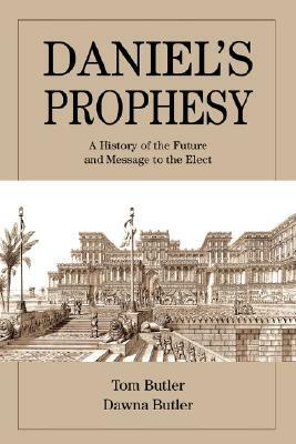 Daniel's Prophesy: A History of the Future and Message to the Elect by Tom Butler
