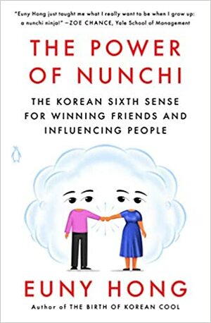 The Power of Nunchi: The Korean Sixth Sense for Winning Friends and Influencing People by Euny Hong