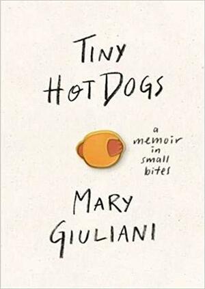 Tiny Hot Dogs: A Memoir in Small Bites by Mary Giuliani