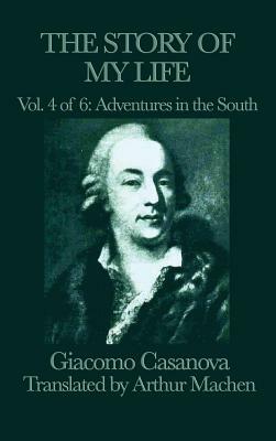 The Story of My Life Vol. 4 Adventures in the South by Giacomo Casanova