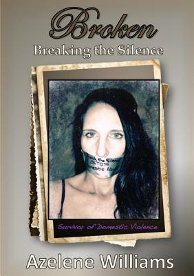 BROKEN Breaking the Silence: Revised 2018 by Azelene Williams