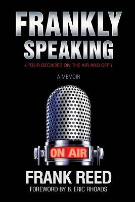 Frankly Speaking... Four Decades on the Air and Off a Memoir by Frank Reed