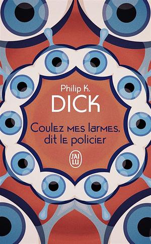 Coulez mes larmes, dit le policier by Philip K. Dick