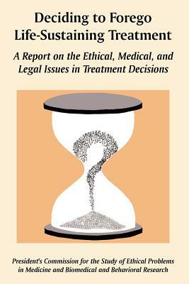 Deciding to Forego Life-Sustaining Treatment: A Report on the Ethical, Medical, and Legal Issues in Treatment Decisions by U. S. Government