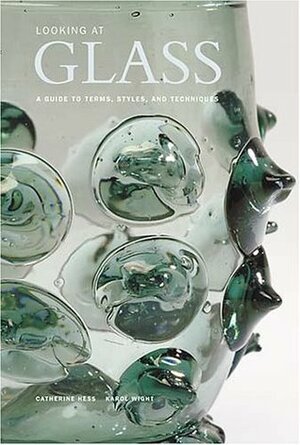 Looking at Glass: A Guide to Terms, Styles, and Techniques by Karol B. Wight, Karol Wight, Catherine Hess