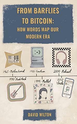 From Barflies to Bitcoin: How Words Map Our Modern Era by David Wilton
