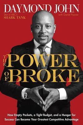 The Power of Broke: How Empty Pockets, a Tight Budget, and a Hunger for Success Can Become Your Greatest Competitive Advantage by Daymond John, Daniel Paisner