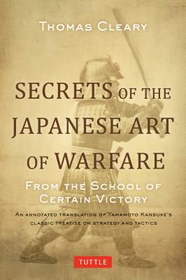 Secrets of the Japanese Art of Warfare: From the School of Certain Victory by Thomas Cleary