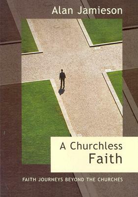 Churchless Faith, a - Faith Journeys Beyond the Churches by Alan Jamieson