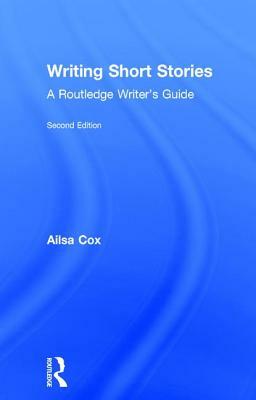 Writing Short Stories: A Routledge Writer's Guide by Ailsa Cox