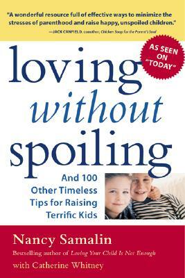 Loving Without Spoiling: And 100 Other Timeless Tips for Raising Terrific Kids by Nancy Samalin, Catherine Whitney