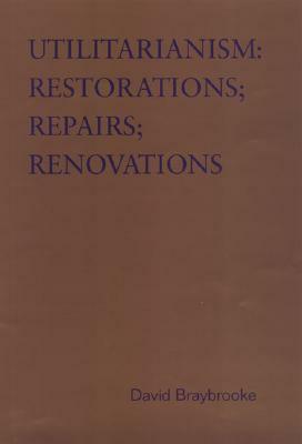 Utilitarianism: Restorations; Repairs; Renovations by David Braybrooke