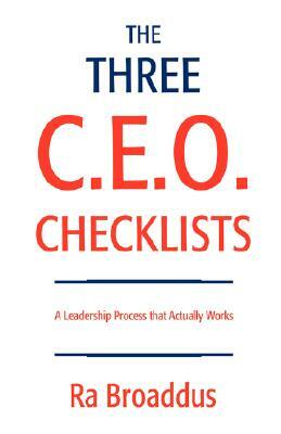 The Three C.E.O. Checklists: A Leadership Process That Actually Works by Ra Broaddus