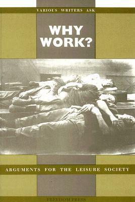 Why Work?: Arguments for the Leisure Society by Vernon Richards