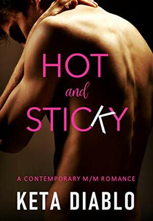 Hot and Sticky: A Contemporary M/M Romance by Keta Diablo