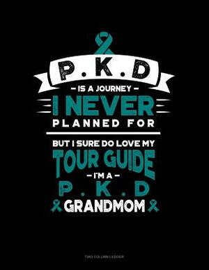 Pkd Is a Journey I Never Planned For, But I Sure Do Love My Tour Guide, I'm a Pkd Grandmom: Two Column Ledger by 