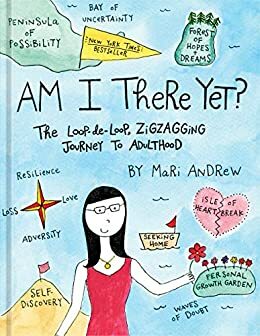 Am I There Yet? The Loop-de-Loop, Zigzagging Journey to Adulthood by Mari Andrew