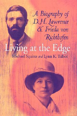 Living at the Edge: Biography of D H Lawrence & Frieda Von Richthofen by Michael Squires