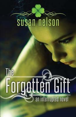 The Forgotten Gift: An Interrupted Novel by Susan Nelson