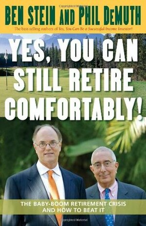 Yes, You Can Still Retire Comfortably!: The Baby-Boom Retirement Crisis and How to Beat It by Ben Stein, Phil DeMuth
